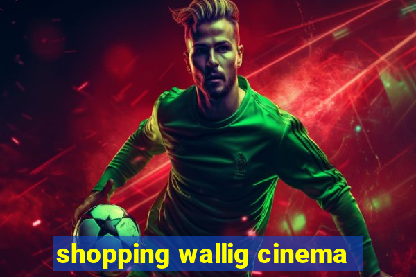 shopping wallig cinema